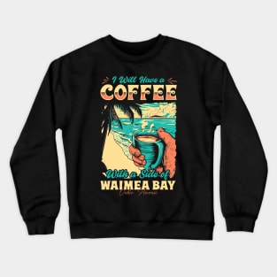 I will Have A Coffee with A side of beach Waimea Bay - Oahu, Hawaii Crewneck Sweatshirt